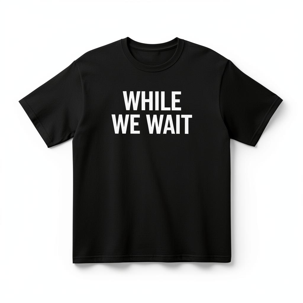While We Wait Tee